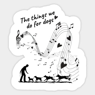 The Things We Do for Dogs Sticker